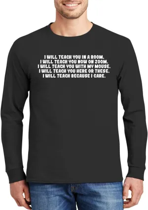 I Will Teach You In A Room. I Will Teach You Now On Zoom. I Will Teach You With My Mouse. I Will Teach You Here Or These. I Will Teach Because I Care. - Comfortable Men's Long Sleeve T-Shirt CP05