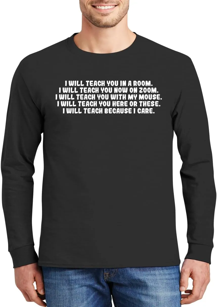 I Will Teach You In A Room. I Will Teach You Now On Zoom. I Will Teach You With My Mouse. I Will Teach You Here Or These. I Will Teach Because I Care. - Comfortable Men's Long Sleeve T-Shirt CP05