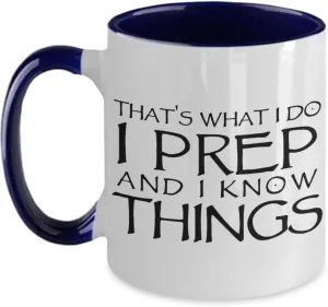 Thats What I do I Prep and I Know Things Funny Unique Coffee Mug for Prepper about Shelf Life Long Term Storable Food and Emergency Preparedness and S