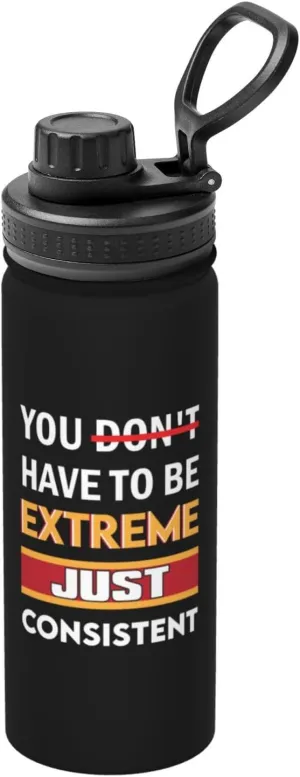 You Don't Have To Be Extreme Just Consistent Water Bottle 18OZ Stainless Steel Insulated Water Bottles With Spout Lid Sports Keep Cold and Hot Water Bottle For Biking Hiking