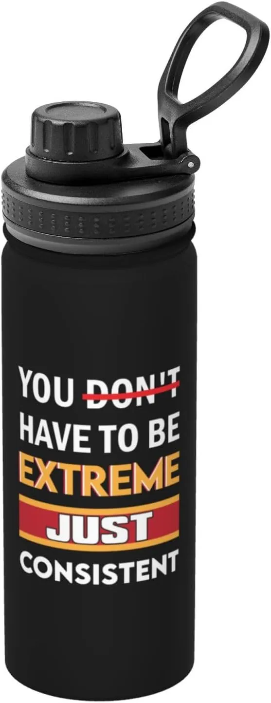 You Don't Have To Be Extreme Just Consistent Water Bottle 18OZ Stainless Steel Insulated Water Bottles With Spout Lid Sports Keep Cold and Hot Water Bottle For Biking Hiking